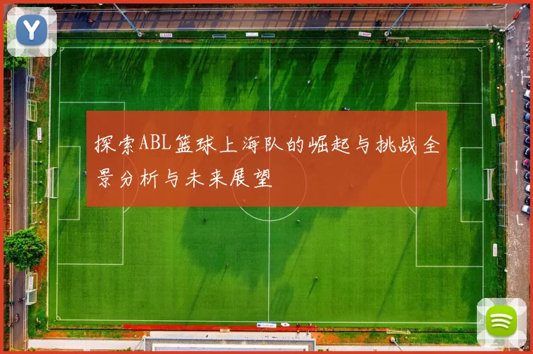 探索ABL篮球上海队的崛起与挑战全景分析与未来展望
